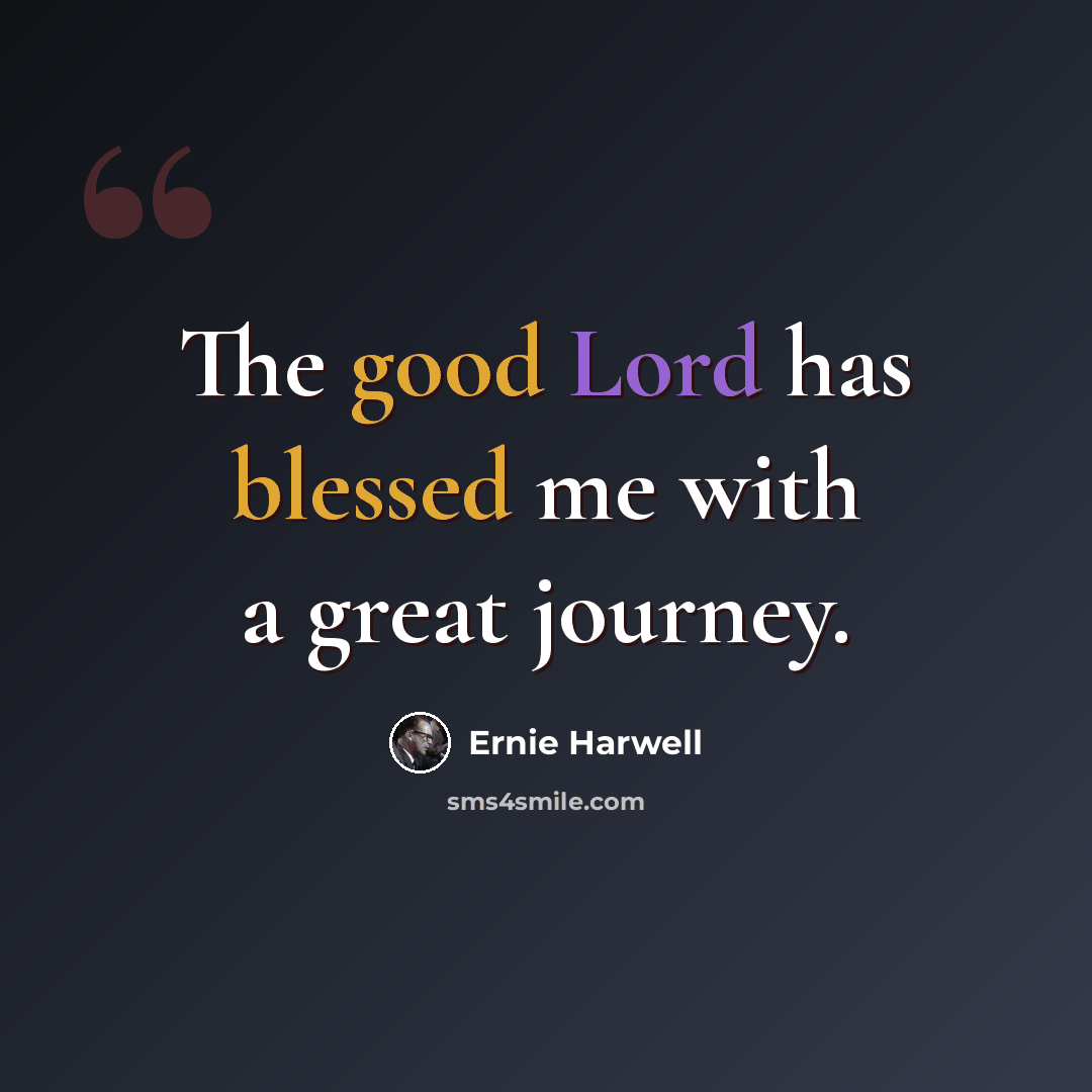“The good Lord has blessed me with a great journey.” quote by Ernie Harwell