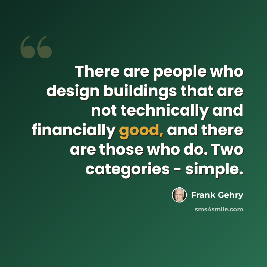 “There are people who design buildings that are not technically and financially good, and there are those who do. Two categories - simple.” quote by Frank Gehry