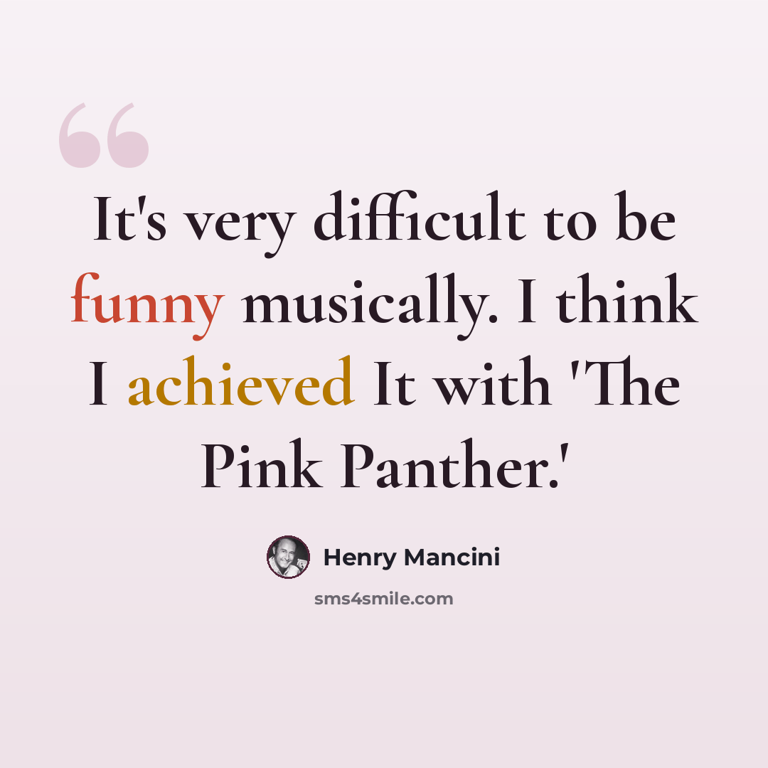 “It's very difficult to be funny musically. I think I achieved It with 'The Pink Panther.'” quote by Henry Mancini