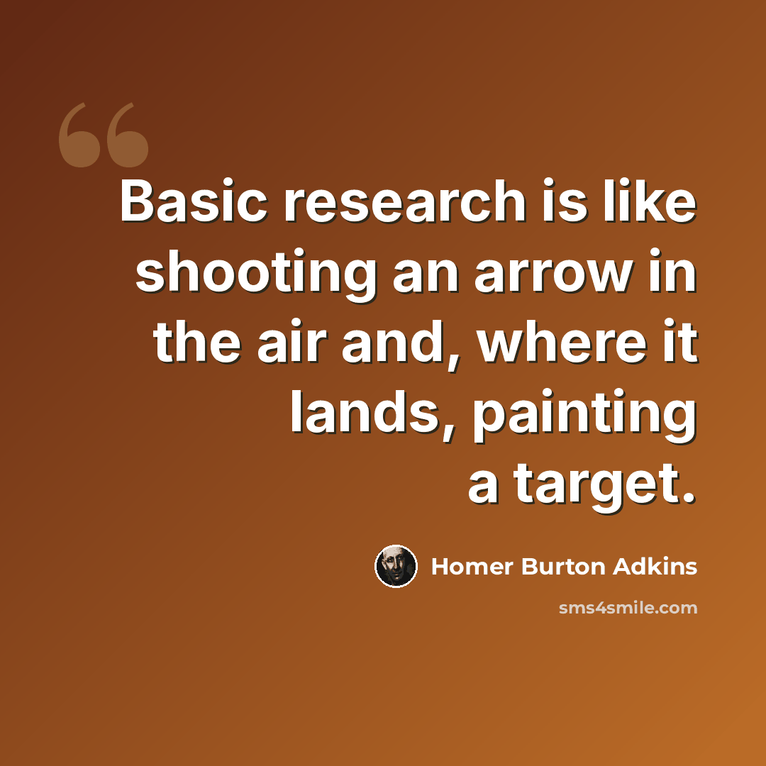 “Basic research is like shooting an arrow in the air and, where it lands, painting a target.” quote by Homer Burton Adkins
