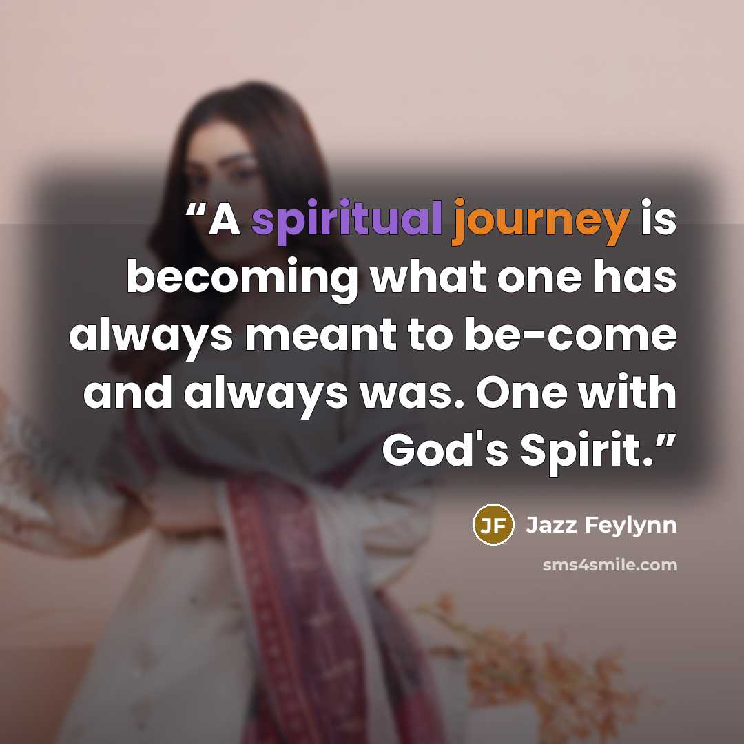 “A spiritual journey is becoming what one has always meant to be-come and always was. One with God's Spirit.” quote by Jazz Feylynn