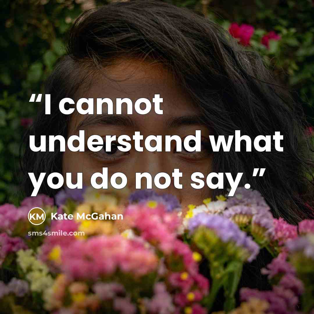 “I cannot understand what you do not say.” quote by Kate McGahan