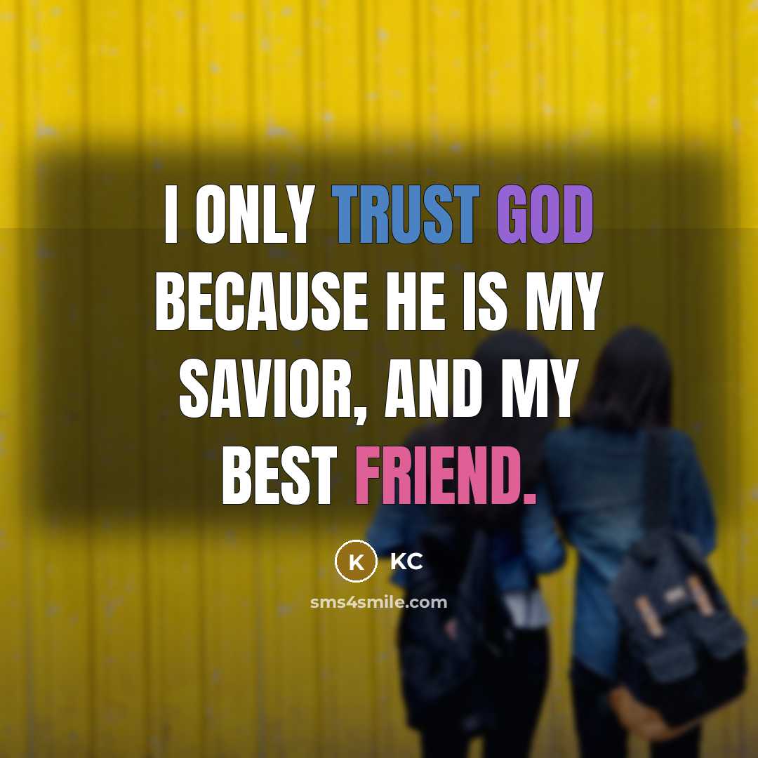 “I only trust God because He is my savior, and my best friend.” quote by KC