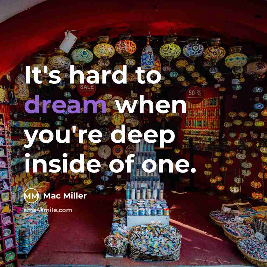 “It's hard to dream when you're deep inside of one.” quote by Mac Miller