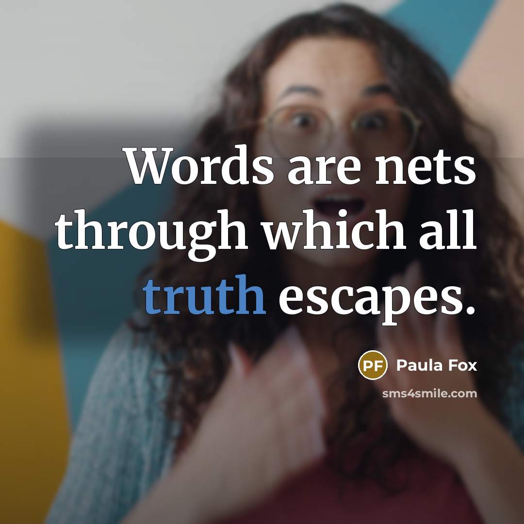 “Words are nets through which all truth escapes.” quote by Paula Fox
