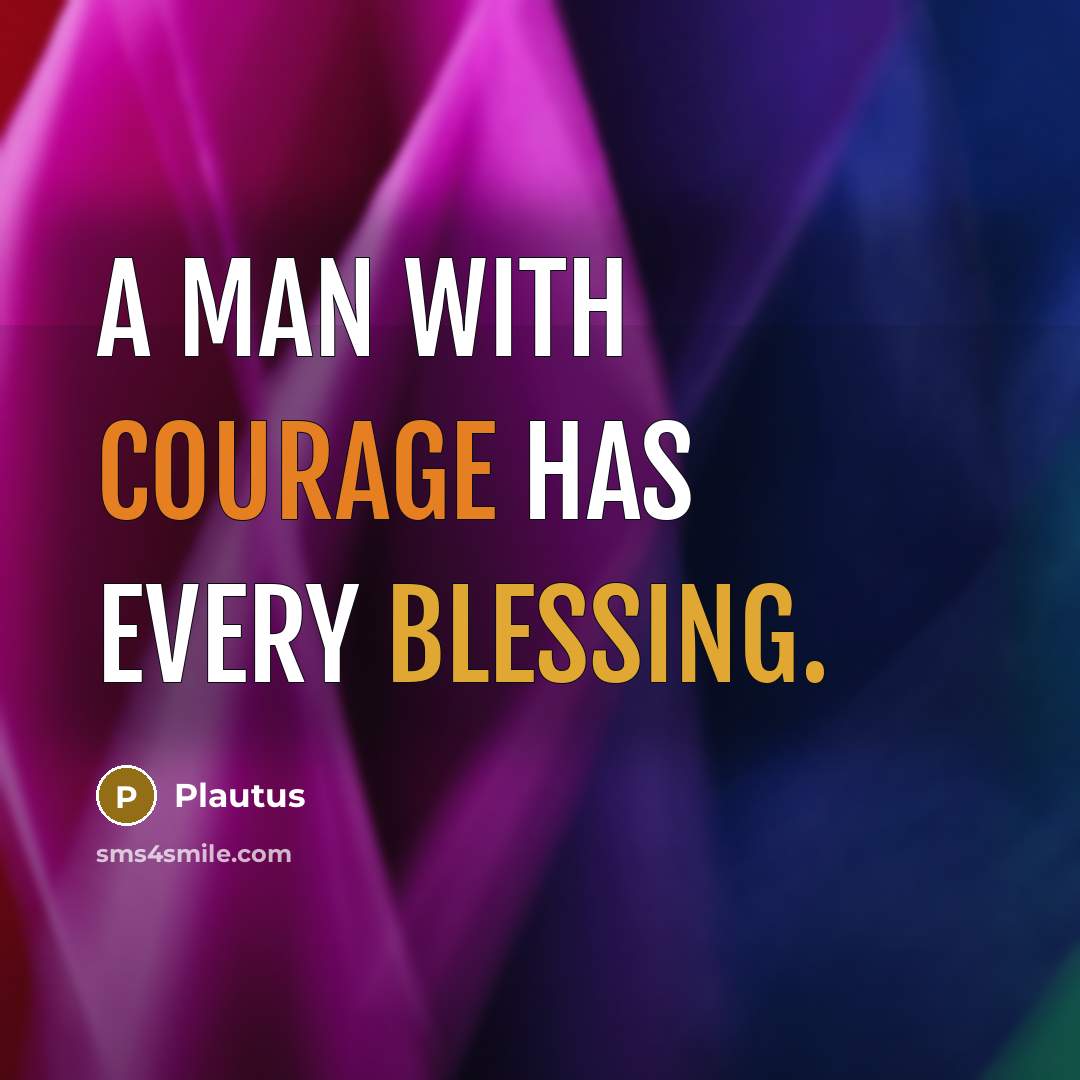 “A man with courage has every blessing.” quote by Plautus