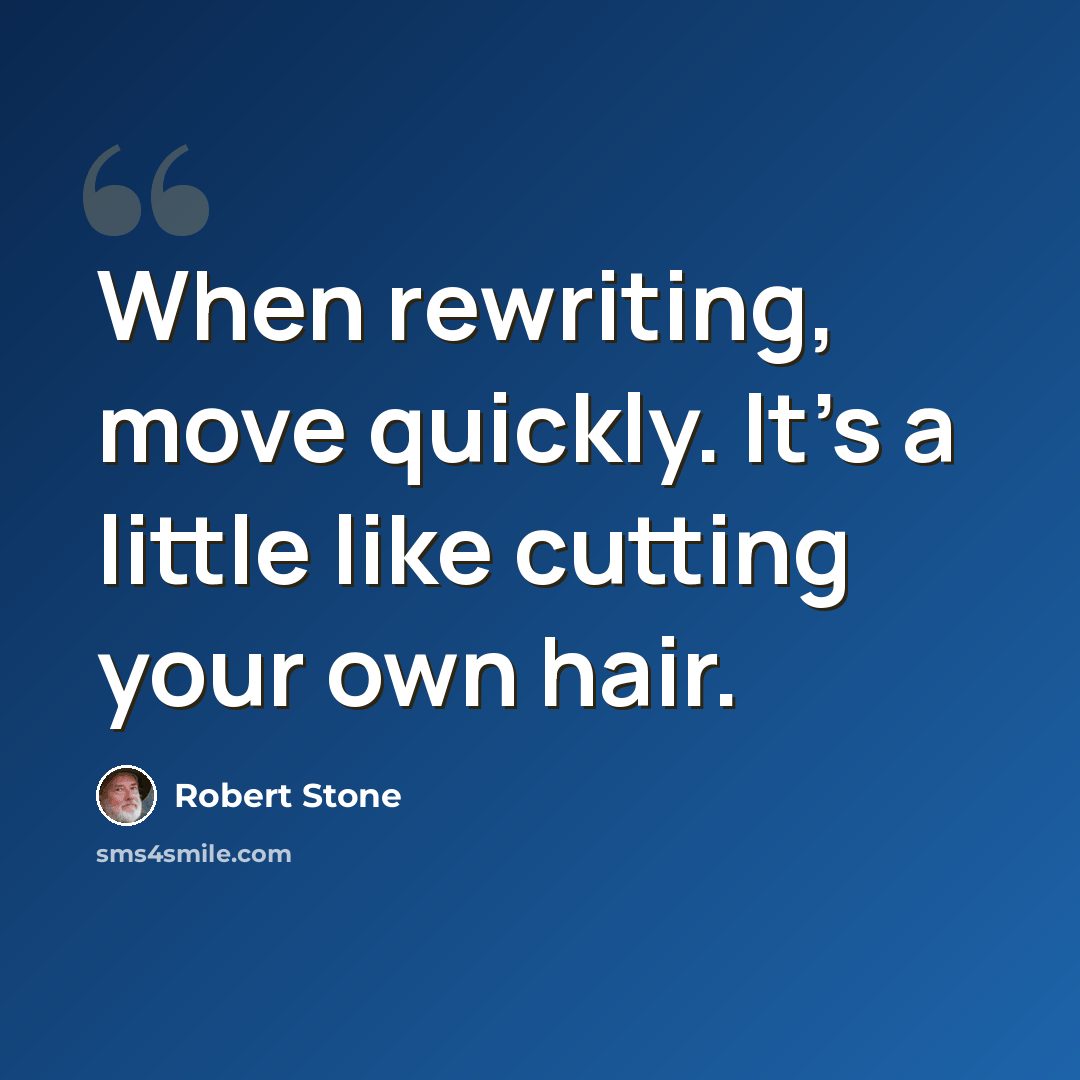 “When rewriting, move quickly. It's a little like cutting your own hair.” quote by Robert Stone