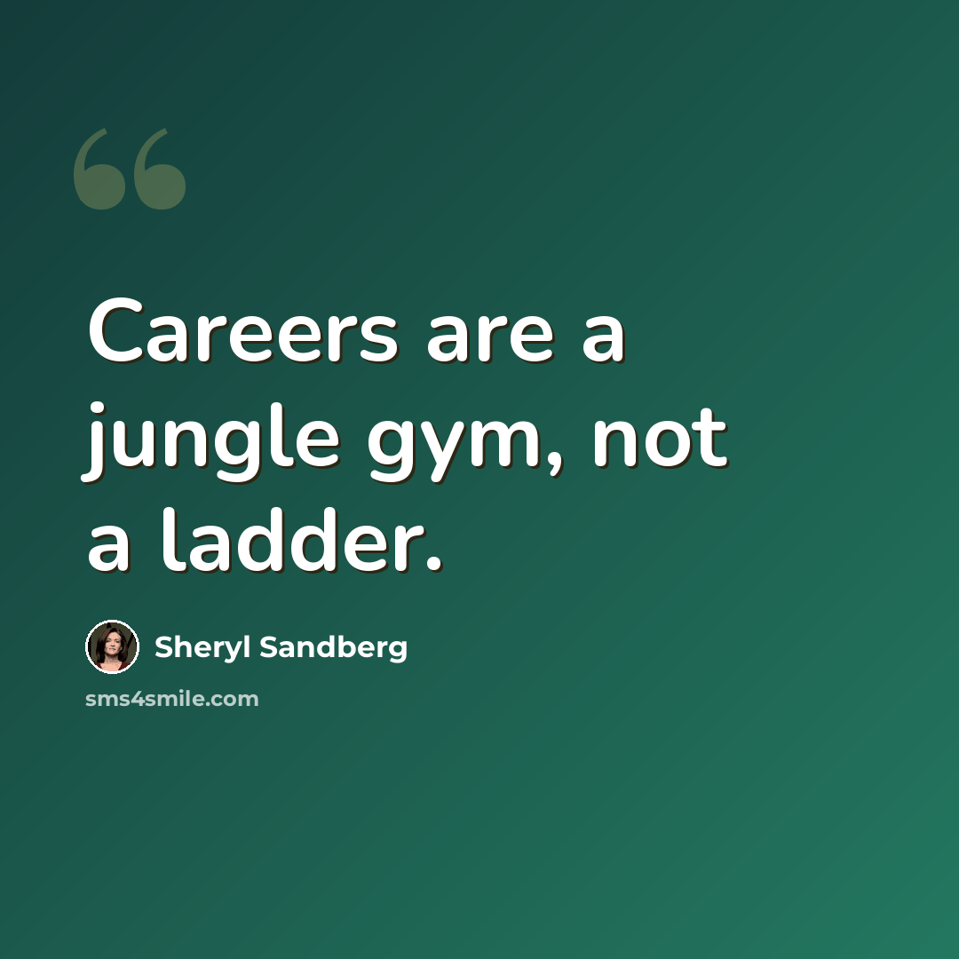 “Careers are a jungle gym, not a ladder.” quote by Sheryl Sandberg