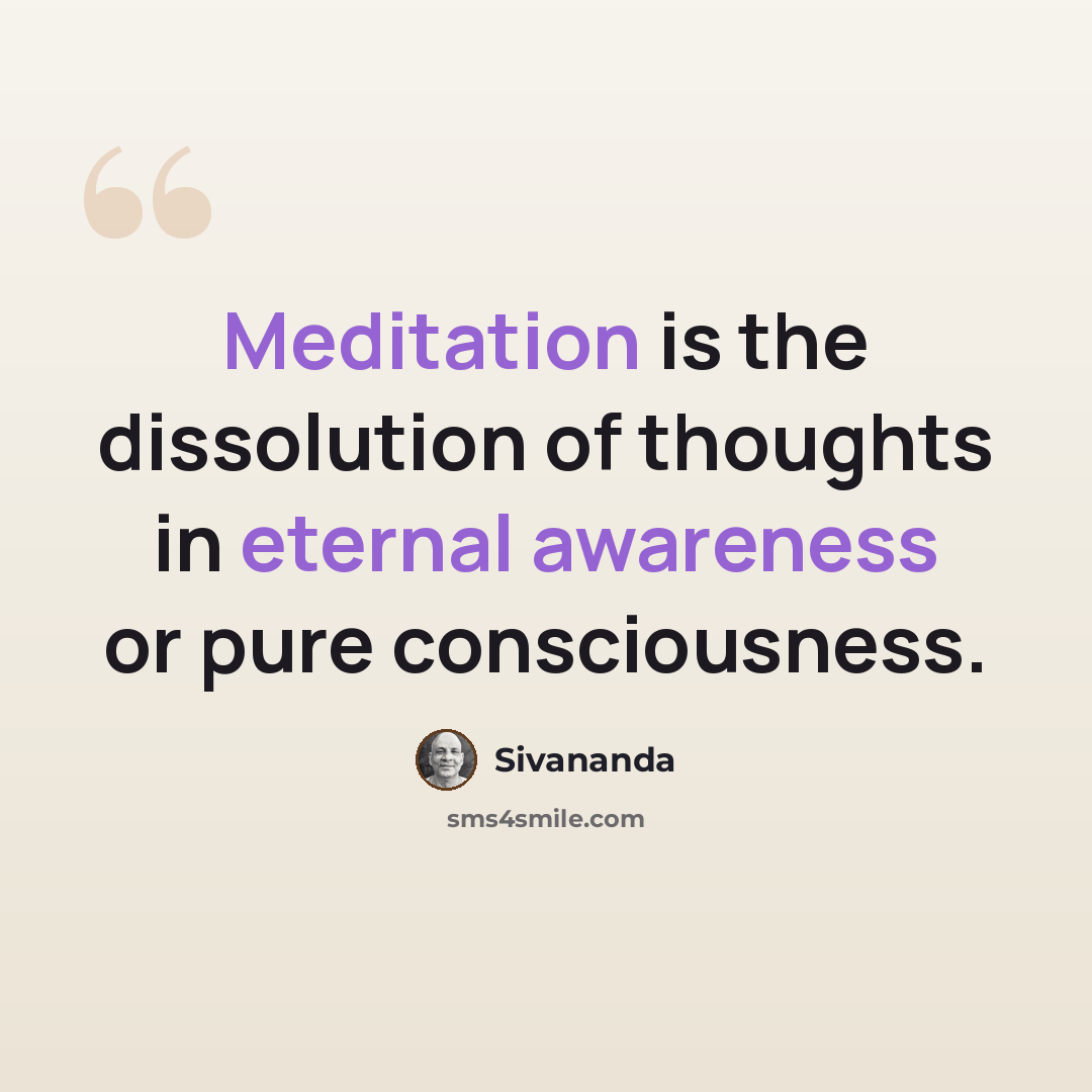 “Meditation is the dissolution of thoughts in eternal awareness or pure consciousness.” quote by Sivananda