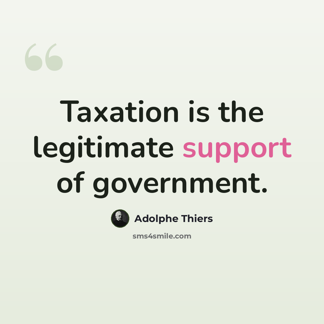 “Taxation is the legitimate support of government.” quote by Adolphe Thiers