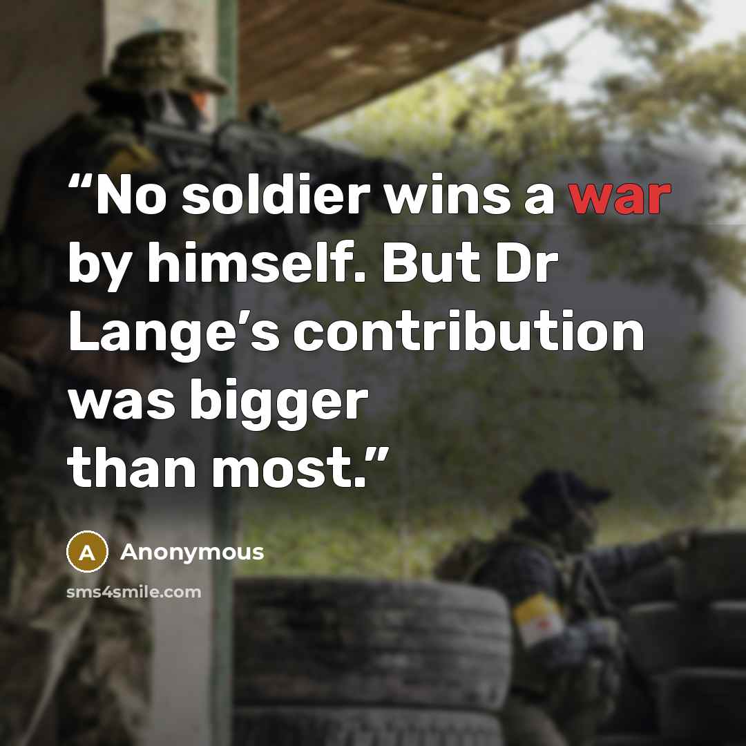 “No soldier wins a war by himself. But Dr Lange’s contribution was bigger than most.” quote by Anonymous
