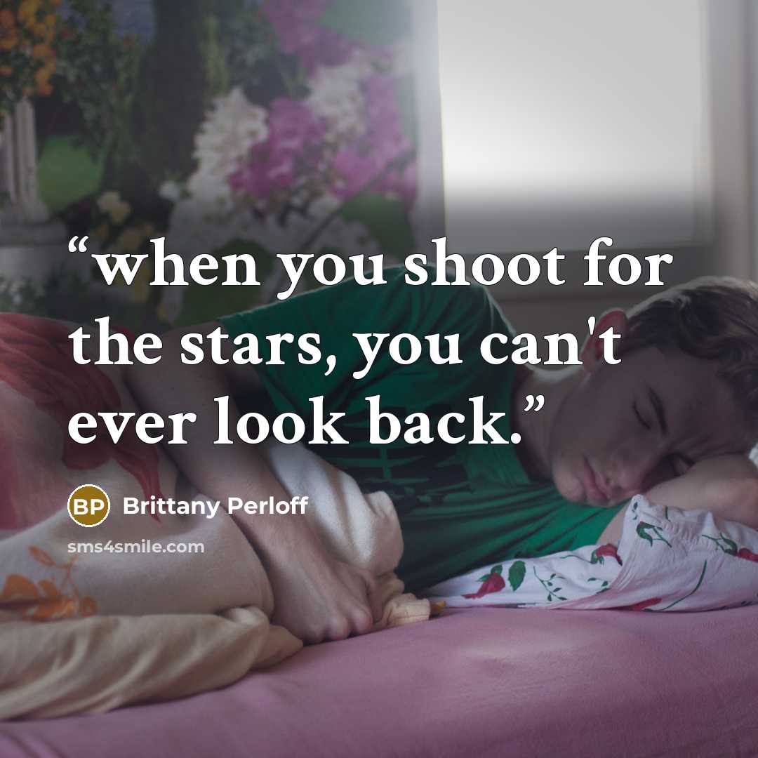 “when you shoot for the stars, you can't ever look back.” quote by Brittany Perloff