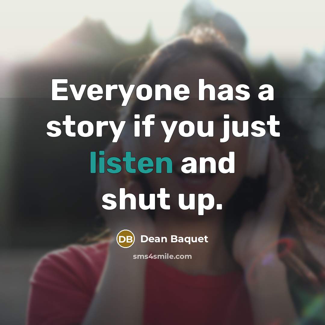 “Everyone has a story if you just listen and shut up.” quote by Dean Baquet