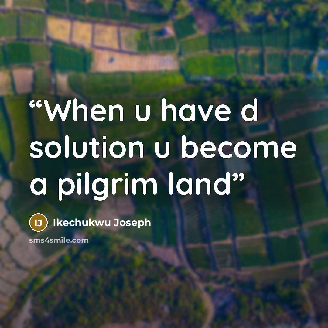 “When u have d solution u become a pilgrim land” quote by Ikechukwu Joseph