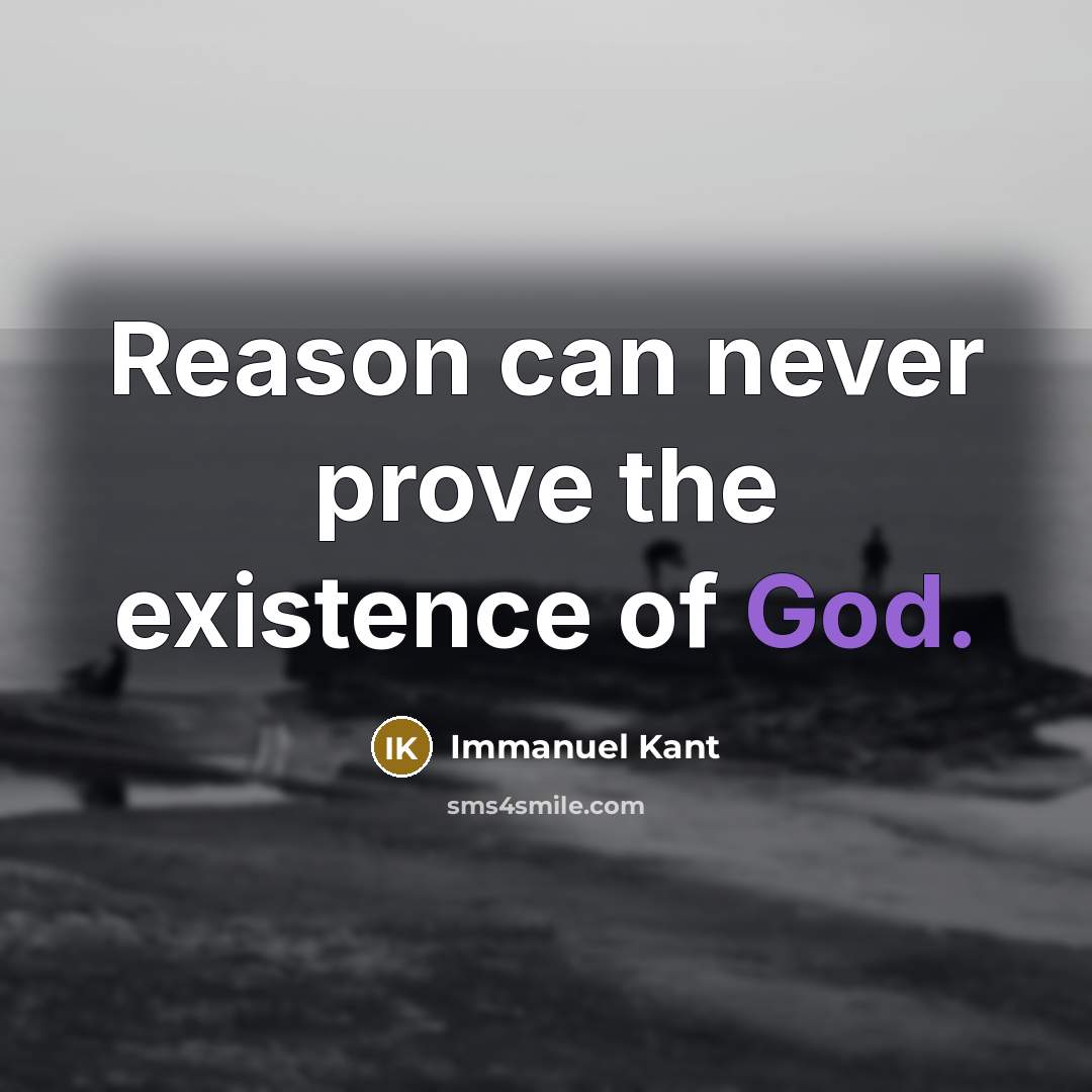 “Reason can never prove the existence of God.” quote by Immanuel Kant