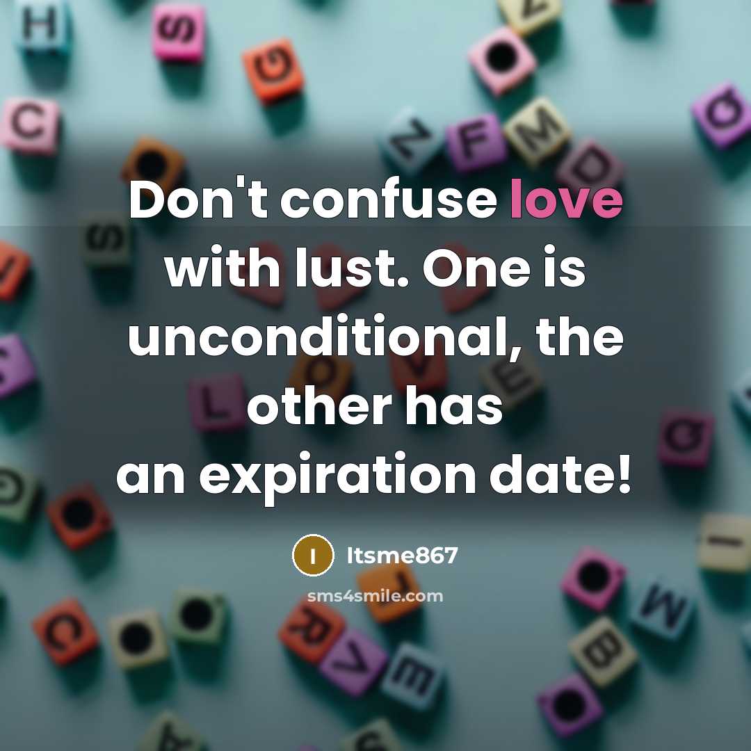 “Don't confuse love with lust. One is unconditional, the other has an expiration date!” quote by Itsme867