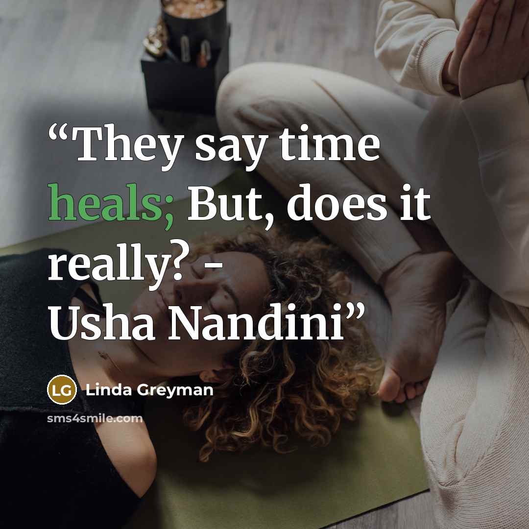 “They say time heals; But, does it really? - Usha Nandini” quote by Linda Greyman