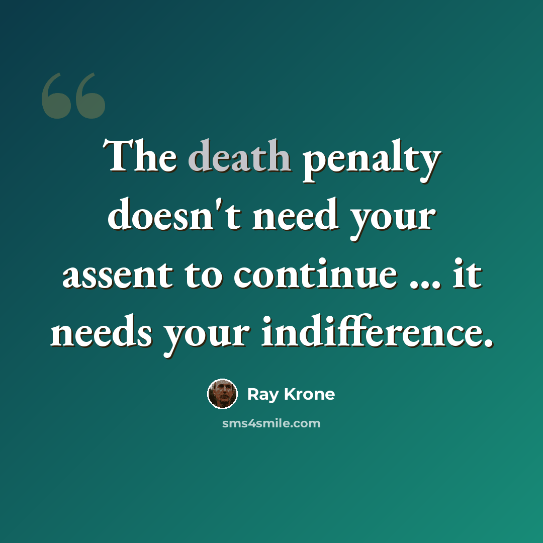 “The death penalty doesn't need your assent to continue ... it needs your indifference.” quote by Ray Krone