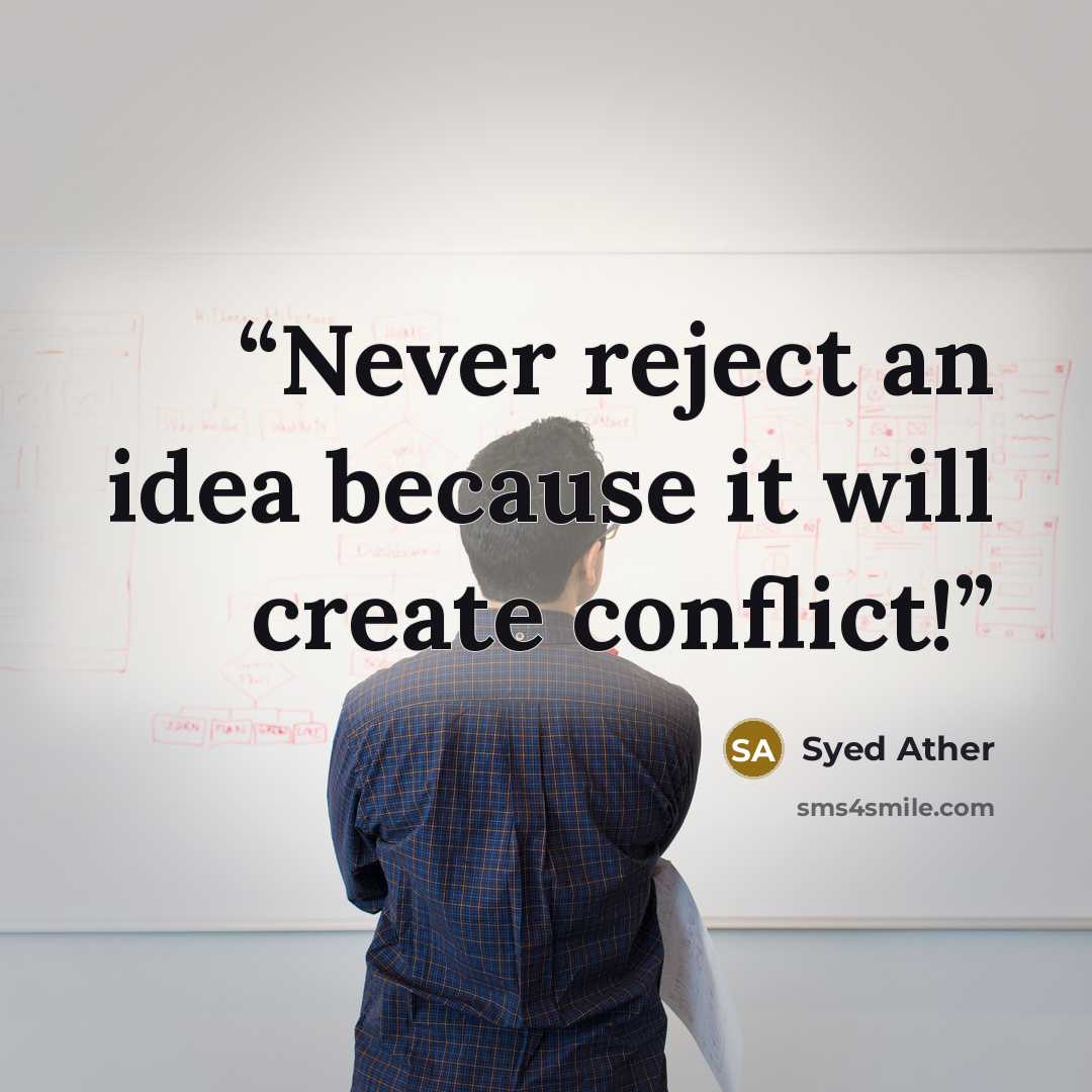 “Never reject an idea because it will create conflict!” quote by Syed Ather