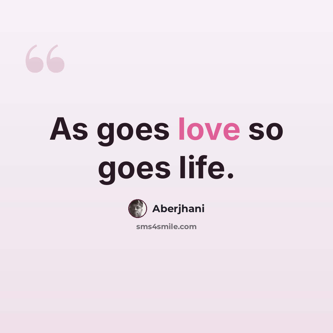 “As goes love so goes life.” quote by Aberjhani