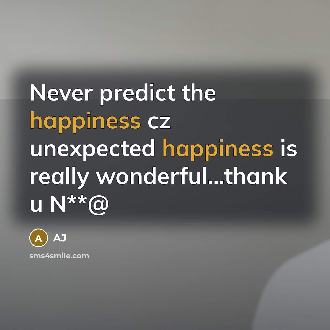 “Never predict the happiness cz unexpected happiness is really wonderful...thank u N**@” quote by AJ