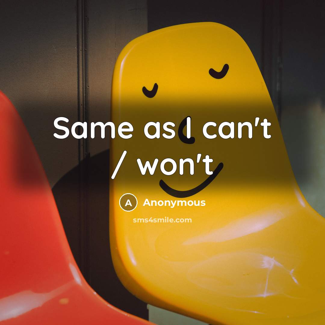 “Same as I can't / won't” quote by Anonymous