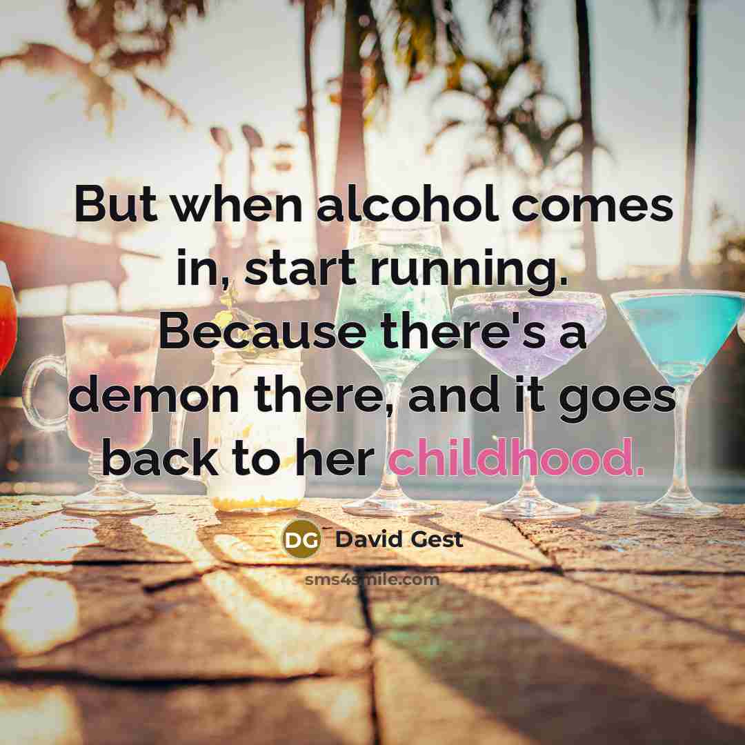 “But when alcohol comes in, start running. Because there's a demon there, and it goes back to her childhood.” quote by David Gest