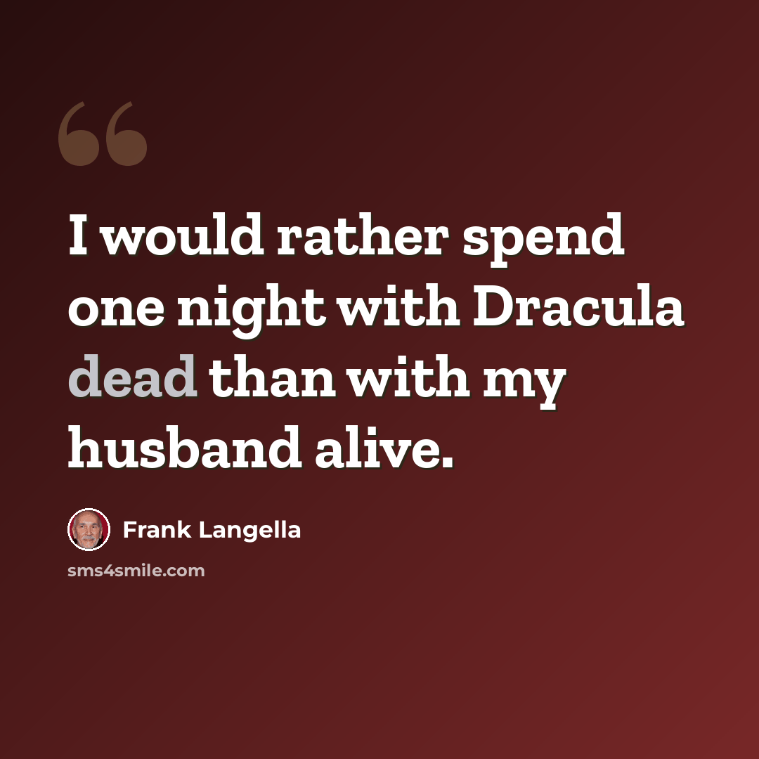 “I would rather spend one night with Dracula dead than with my husband alive.” quote by Frank Langella
