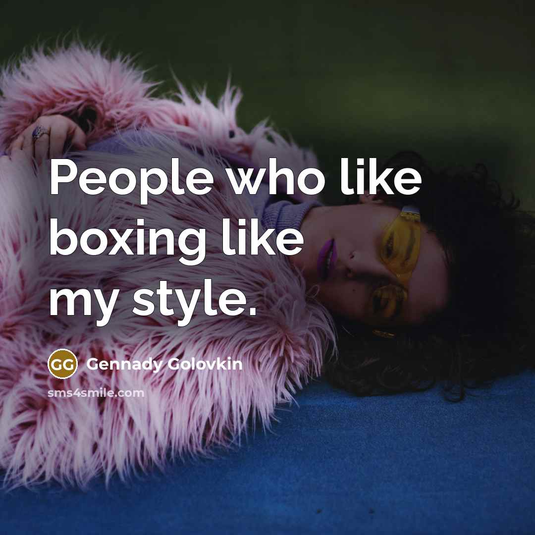 “People who like boxing like my style.” quote by Gennady Golovkin