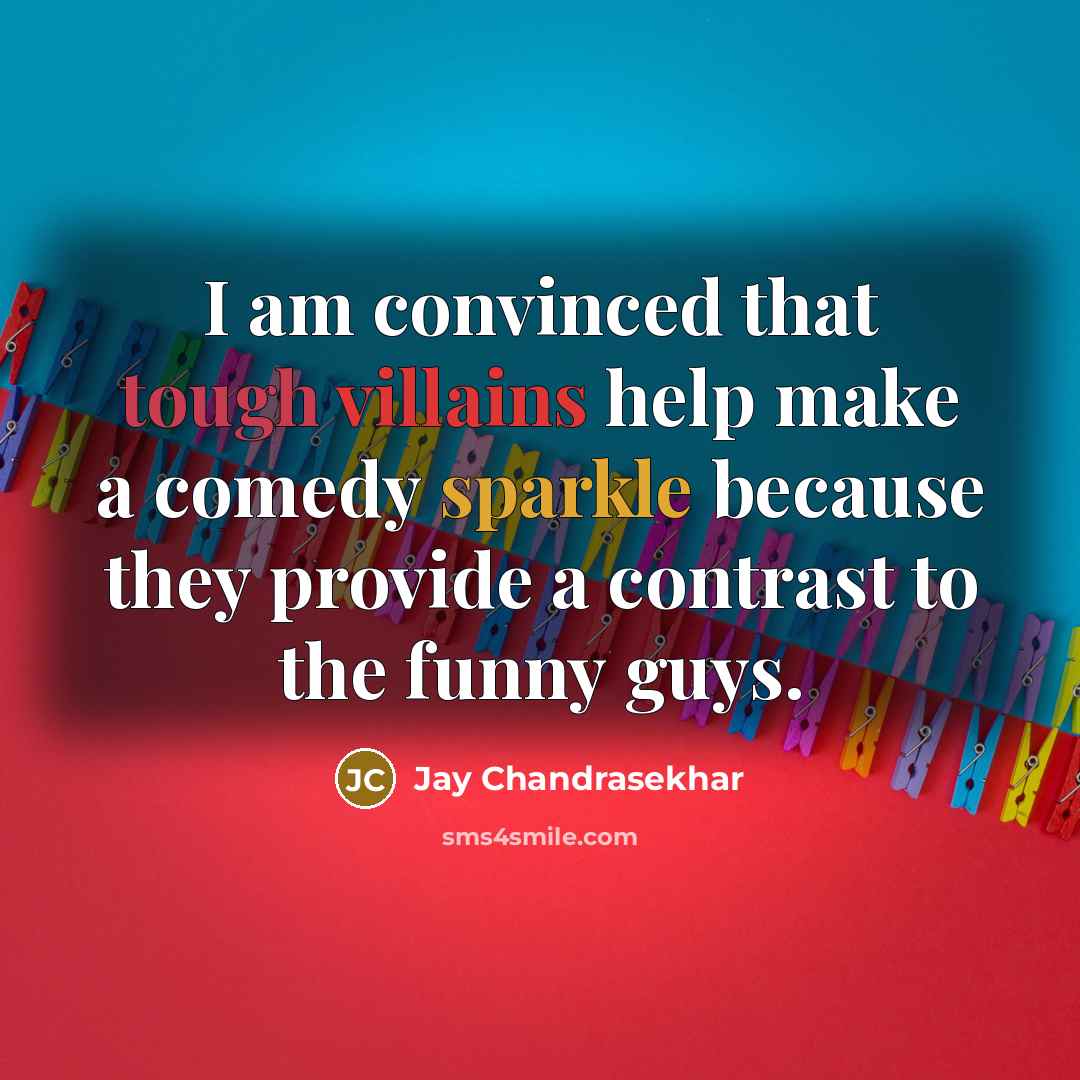“I am convinced that tough villains help make a comedy sparkle because they provide a contrast to the funny guys.” quote by Jay Chandrasekhar