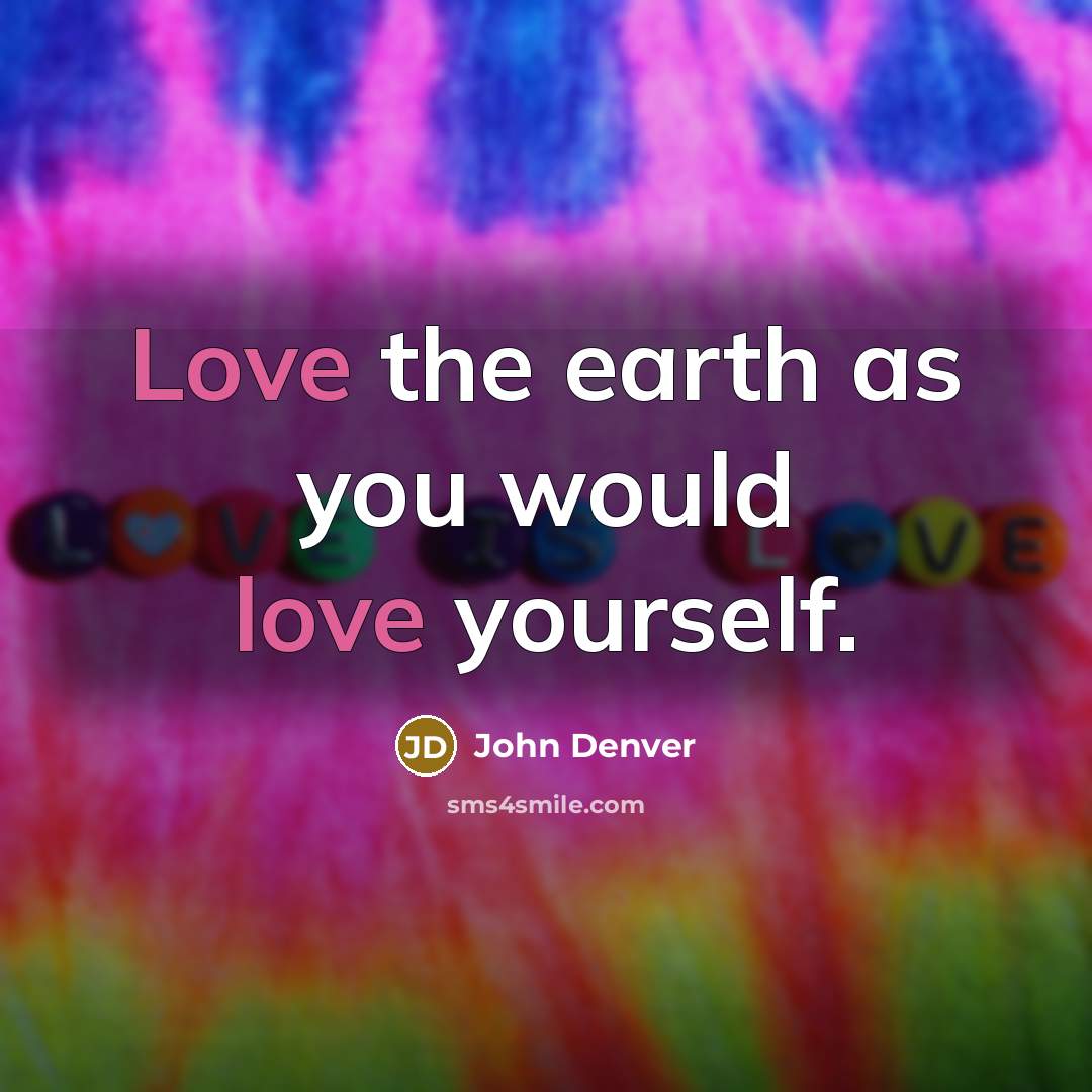 “Love the earth as you would love yourself.” quote by John Denver