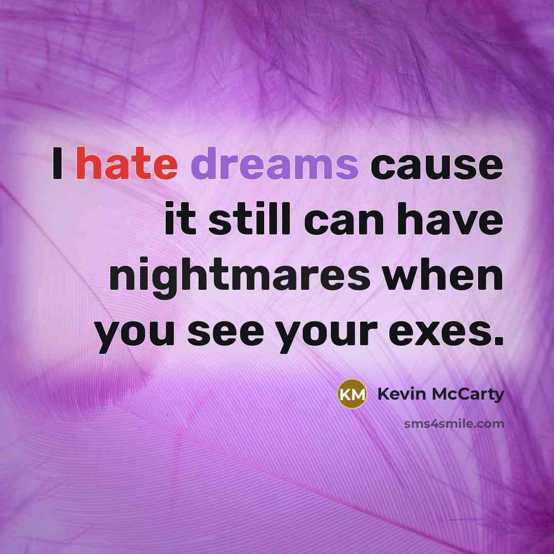 “I hate dreams cause it still can have nightmares when you see your exes.” quote by Kevin McCarty