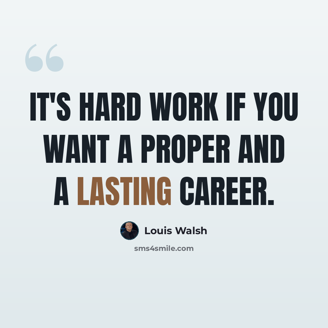 “It's hard work if you want a proper and a lasting career.” quote by Louis Walsh