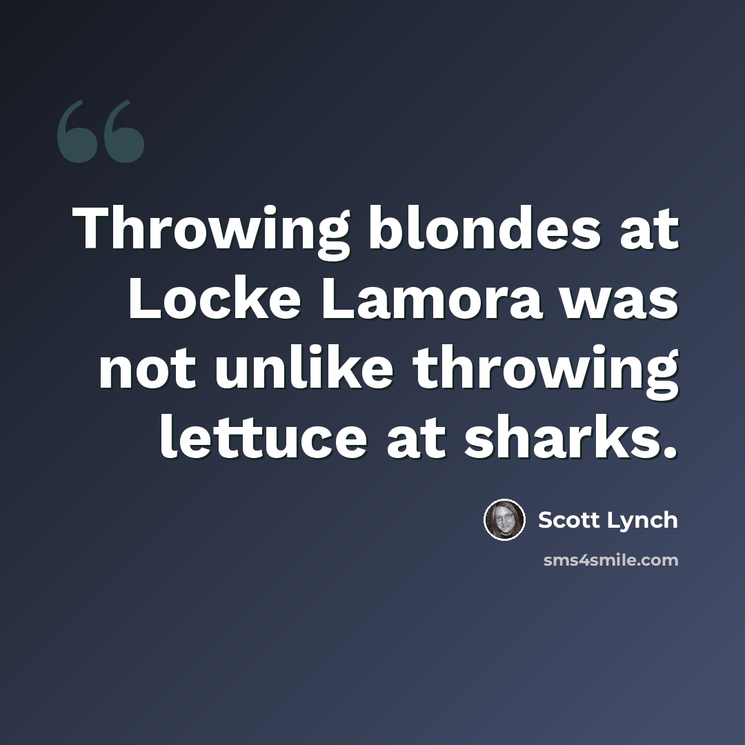 “Throwing blondes at Locke Lamora was not unlike throwing lettuce at sharks.” quote by Scott Lynch