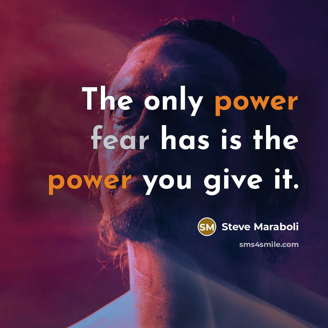 “The only power fear has is the power you give it.” quote by Steve Maraboli