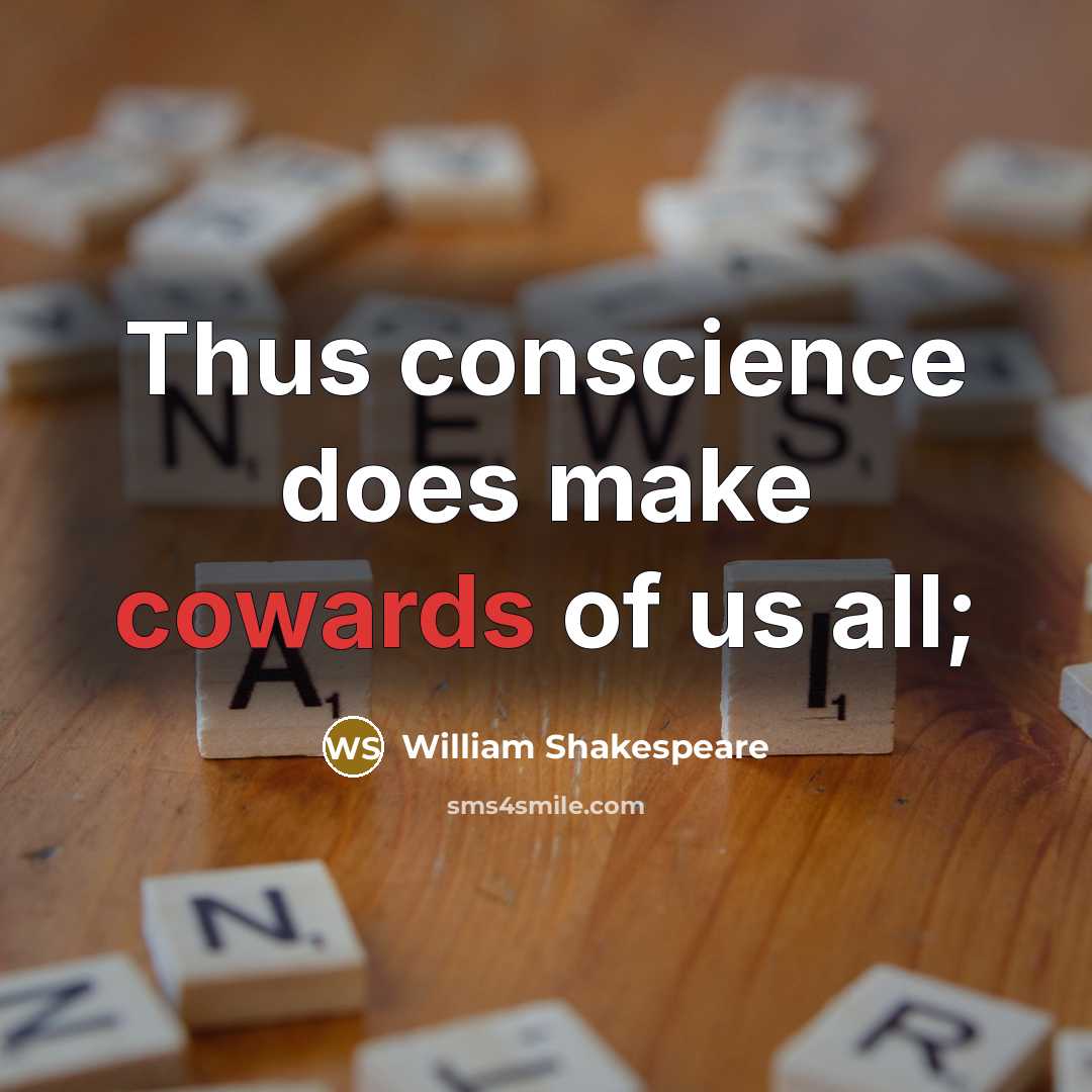 “Thus conscience does make cowards of us all;” quote by William Shakespeare