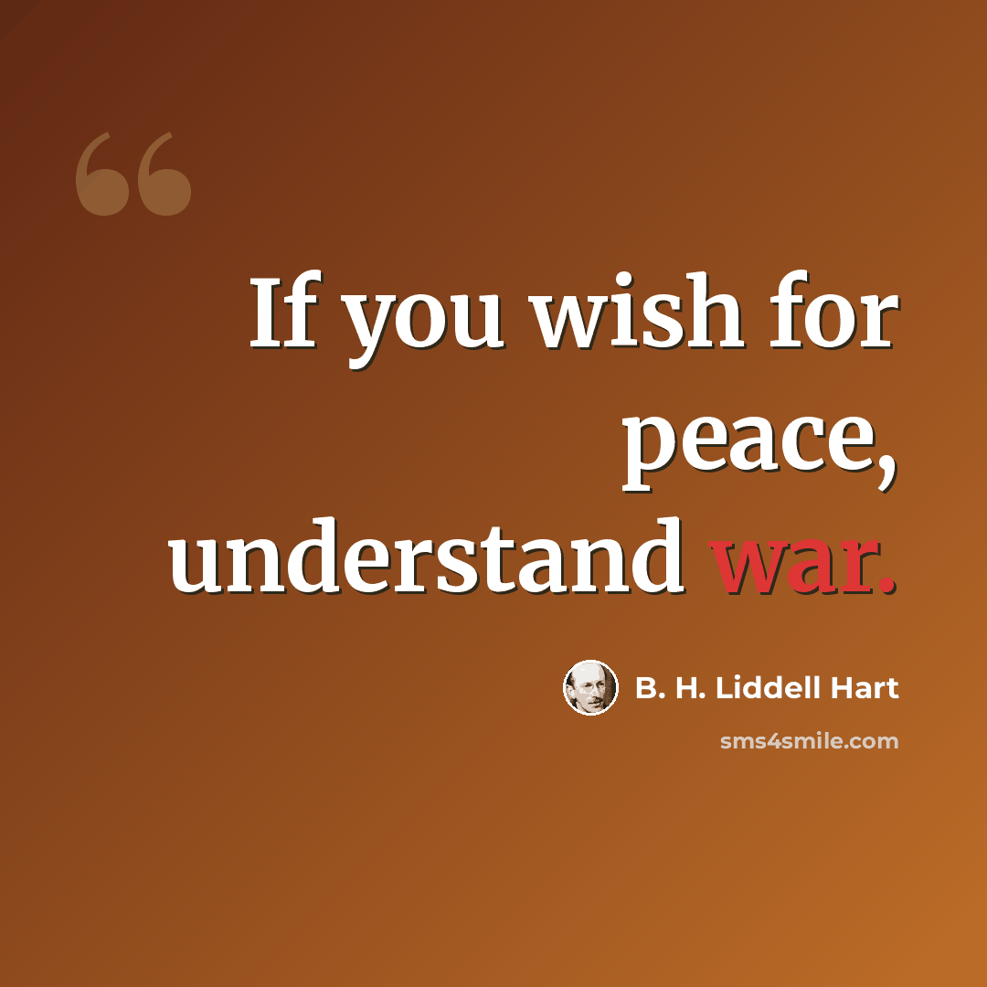 “If you wish for peace, understand war.” quote by B. H. Liddell Hart
