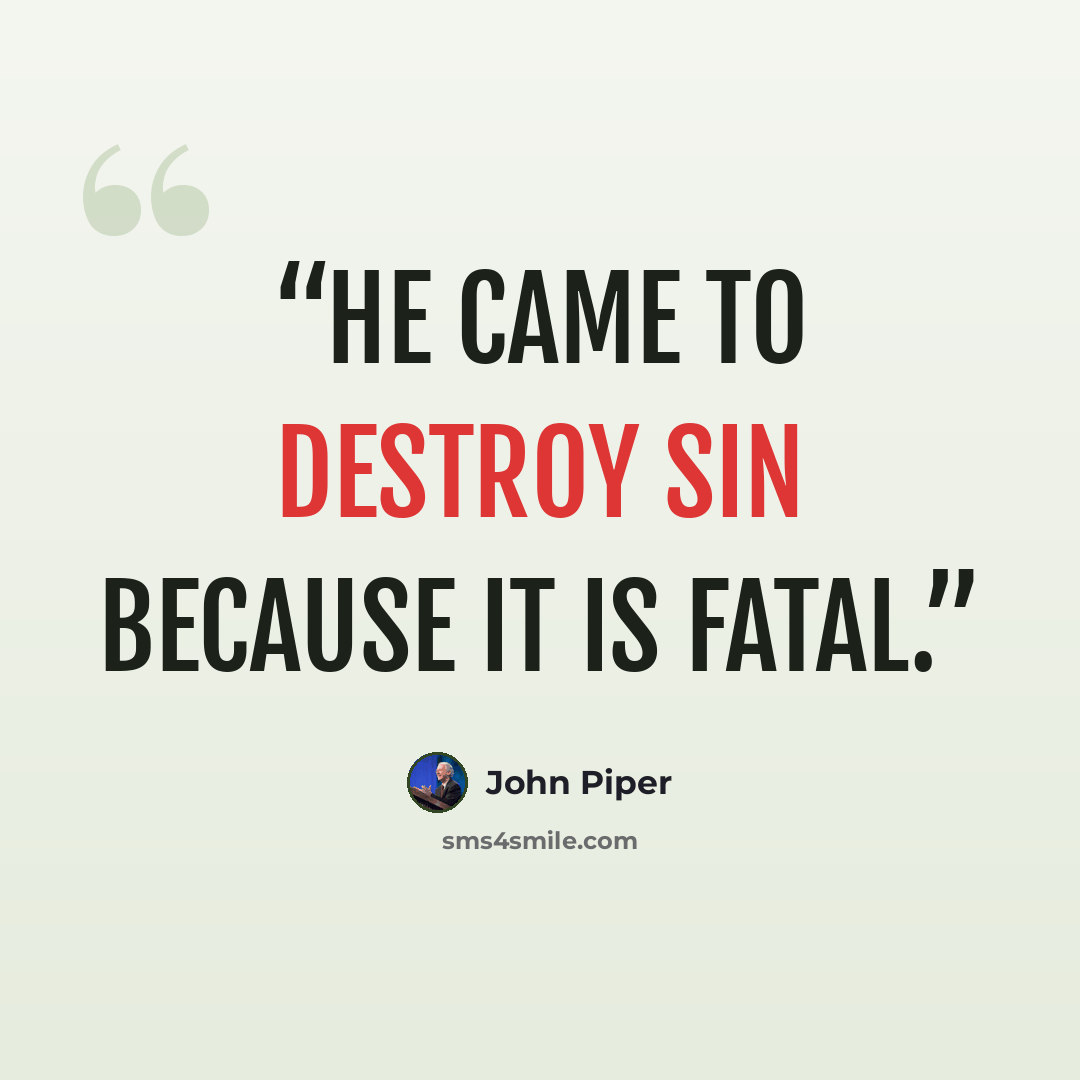 “He came to destroy sin because it is fatal.” quote by John Piper