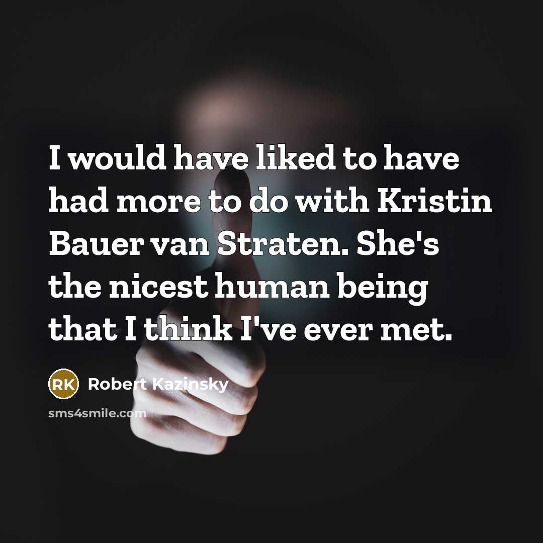 “I would have liked to have had more to do with Kristin Bauer van Straten. She's the nicest human being that I think I've ever met.” quote by Robert Kazinsky