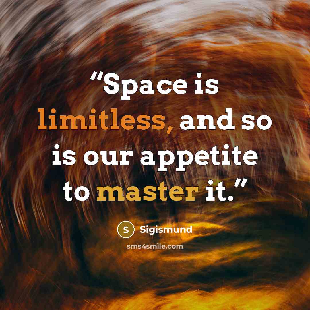 “Space is limitless, and so is our appetite to master it.” quote by Sigismund
