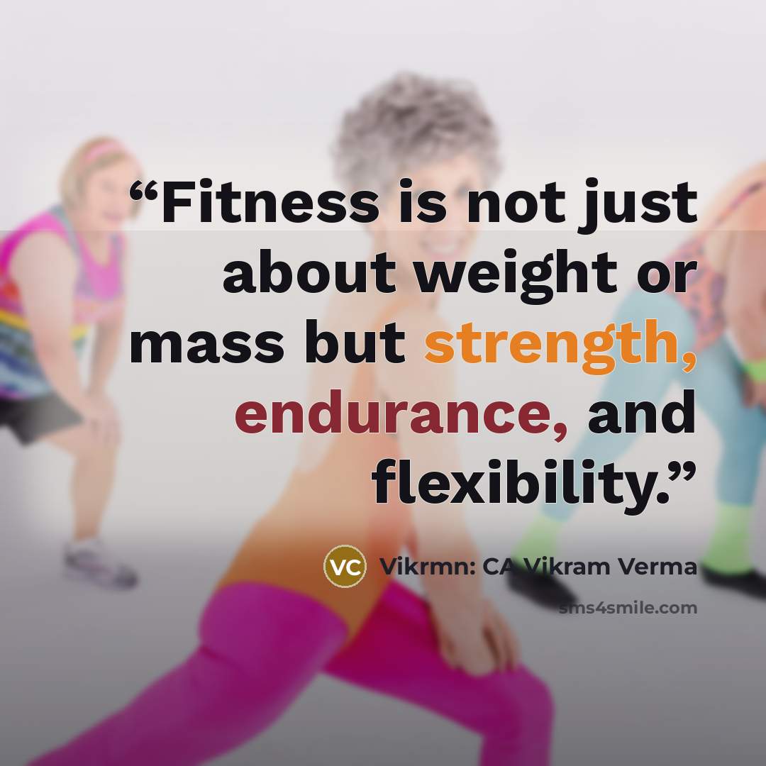 “Fitness is not just about weight or mass but strength, endurance, and flexibility.” quote by Vikrmn: CA Vikram Verma
