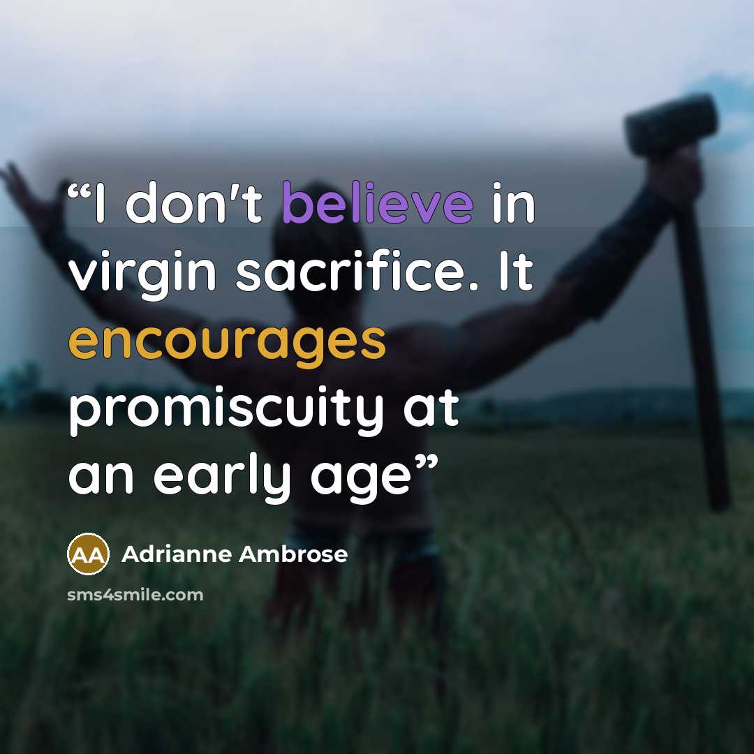 “I don't believe in virgin sacrifice. It encourages promiscuity at an early age” quote by Adrianne Ambrose