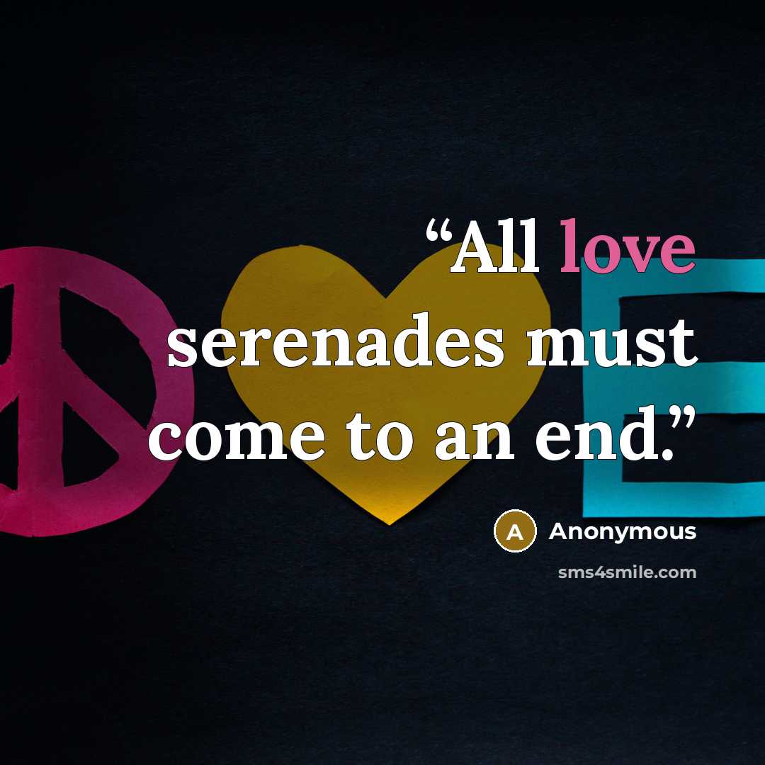 “All love serenades must come to an end.” quote by Anonymous
