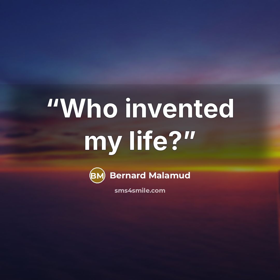 “Who invented my life?” quote by Bernard Malamud