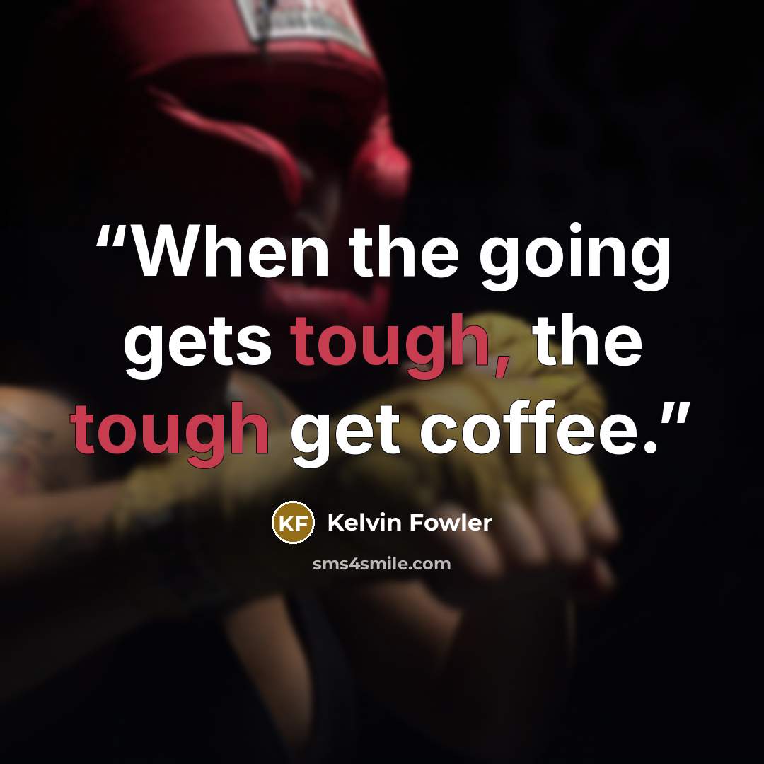 “When the going gets tough, the tough get coffee.” quote by Kelvin Fowler