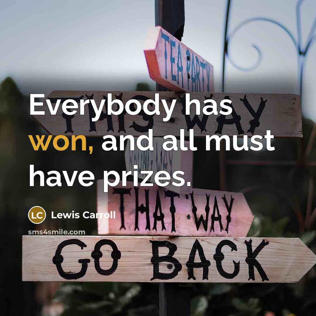 “Everybody has won, and all must have prizes.” quote by Lewis Carroll