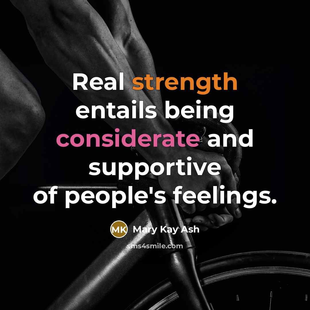 “Real strength entails being considerate and supportive of people's feelings.” quote by Mary Kay Ash