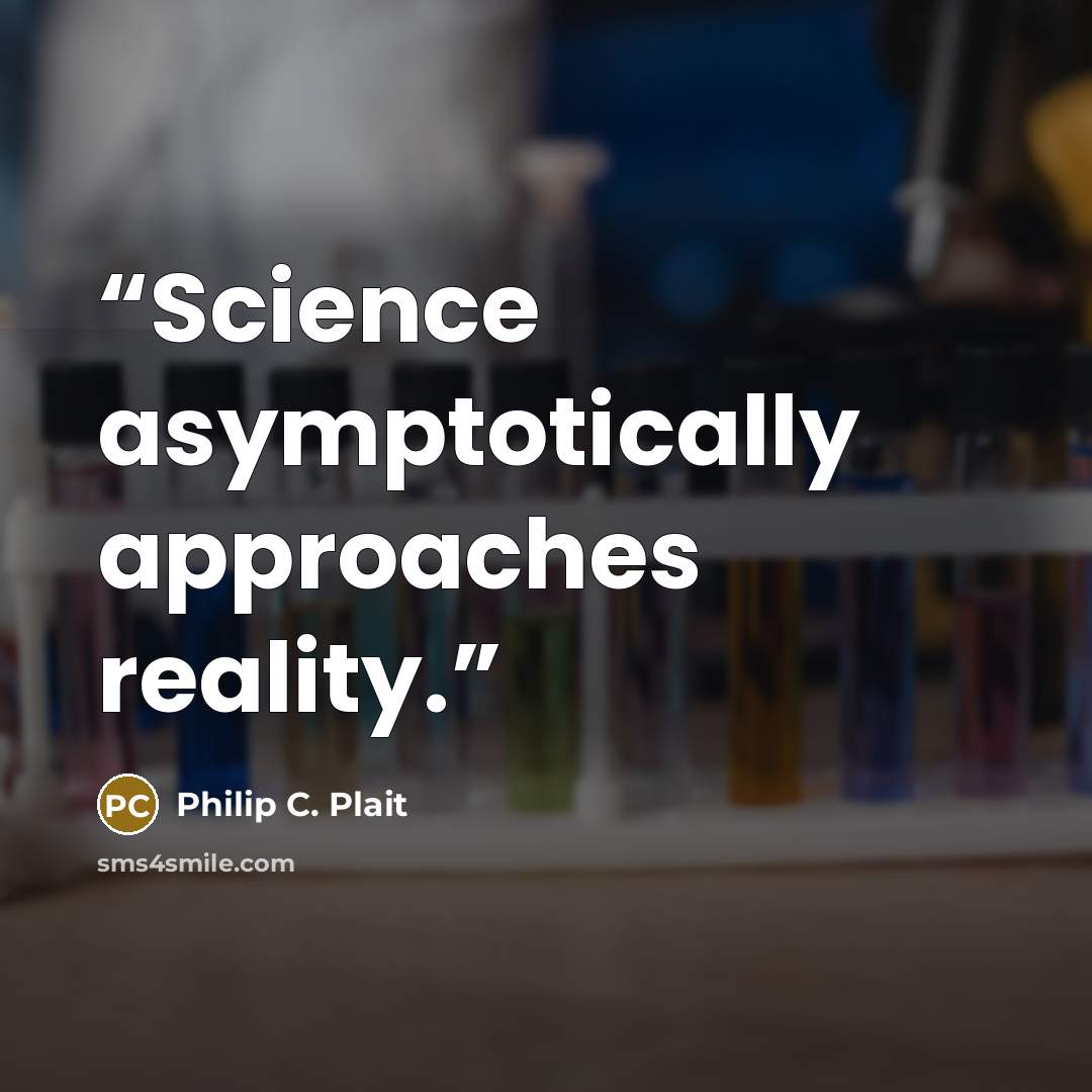 “Science asymptotically approaches reality.” quote by Philip C. Plait