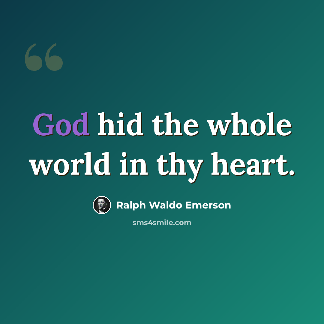 “God hid the whole world in thy heart.” quote by Ralph Waldo Emerson