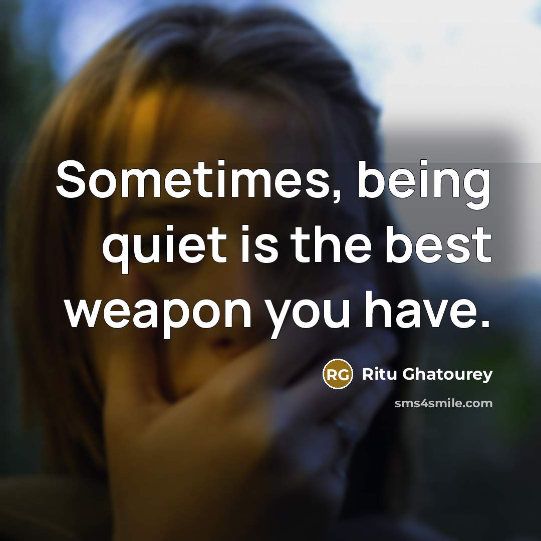 “Sometimes, being quiet is the best weapon you have.” quote by Ritu Ghatourey